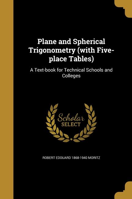 Plane and Spherical Trigonometry (with Five-place Tables): A Text-book for Technical Schools and Colleges - Ingram