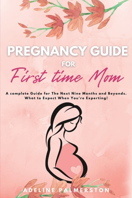Pregnancy Guide for First Time Moms: A Complete Guide for The Next Nine Months And Beyond. What to Expect When You're Expecting - Ingram