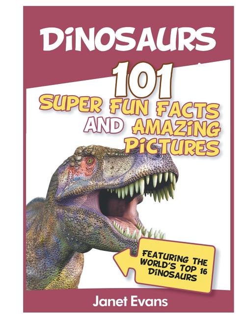 Dinosaurs: 101 Super Fun Facts And Amazing Pictures (Featuring The World's Top 1 - Ingram