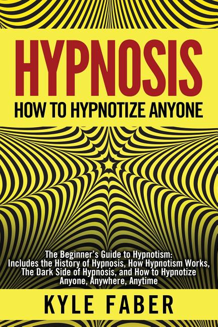 Hypnosis - How to Hypnotize Anyone: The Beginner's Guide to Hypnotism - Includes the History of Hypnosis, How Hypnotism Works, The Dark Side of Hypnos - Ingram