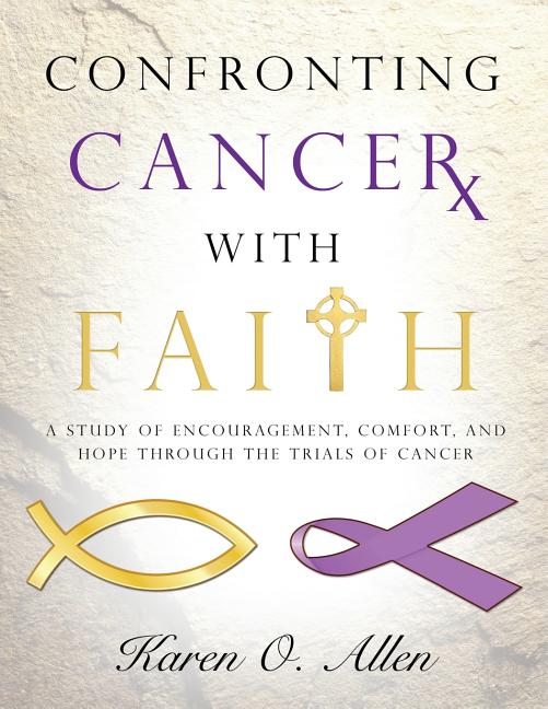 Confronting Cancer with Faith: A Study of Encouragement, Comfort, and Hope Through the Trials of Cancer - Ingram