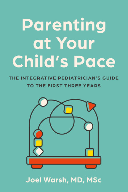 Parenting at Your Child's Pace: The Integrative Pediatrician's Guide to the First Three Years - Ingram
