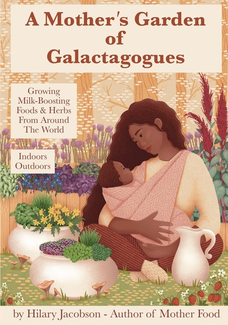 Mother's Garden of Galactagogues: A guide to growing & using milk-boosting herbs & foods from around the world, indoors & outdoors, winter & summer: w - Ingram