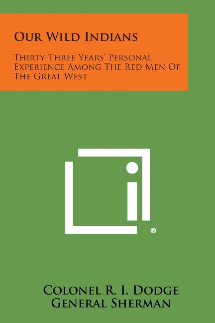 Our Wild Indians: Thirty-Three Years' Personal Experience Among the Red Men of the Great West - Ingram