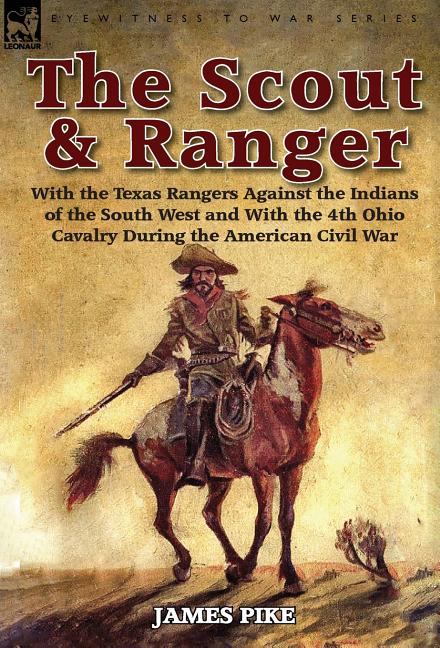 Scout and Ranger: With the Texas Rangers Against the Indians of the South West and with the 4th Ohio Cavalry During the American Civil W - Ingram