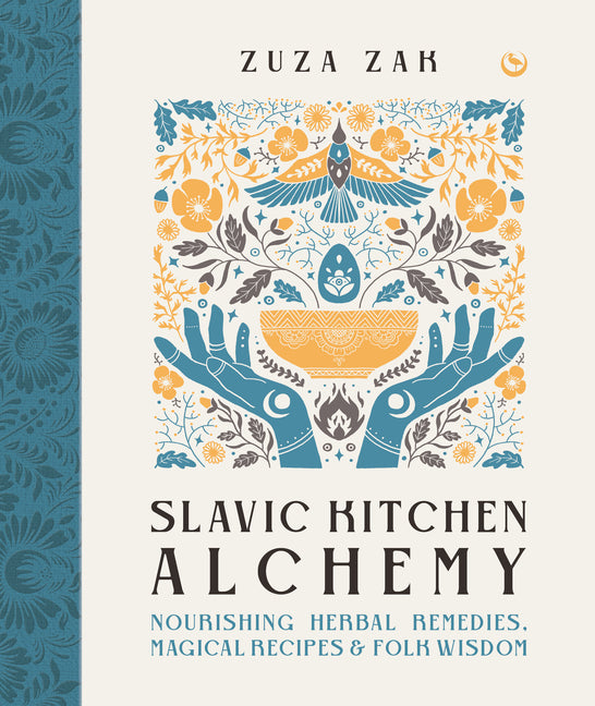Slavic Kitchen Alchemy: Nourishing Herbal Remedies, Magical Recipes & Folk Wisdom - Ingram