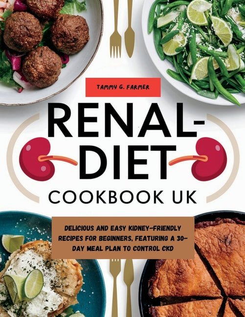 Renal Diet Cookbook UK: Delicious and Easy Kidney-Friendly Recipes for Beginners, Featuring a 30-Day Meal Plan to Control CKD - Ingram