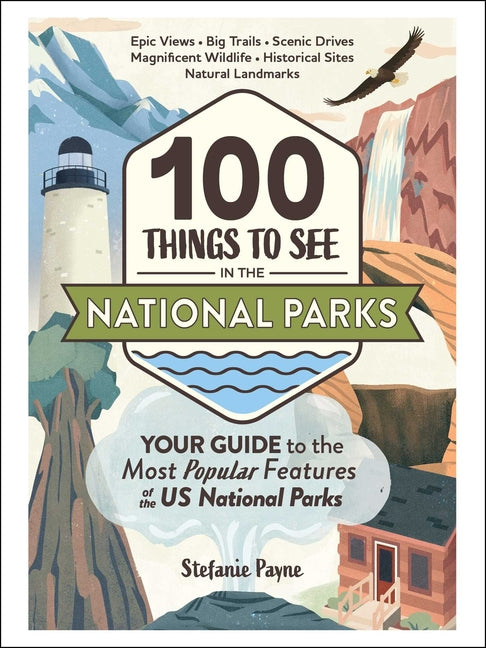 100 Things to See in the National Parks: Your Guide to the Most Popular Features of the Us National Parks - Ingram