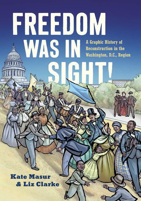 Freedom Was in Sight: A Graphic History of Reconstruction in the Washington, D.C., Region - Ingram