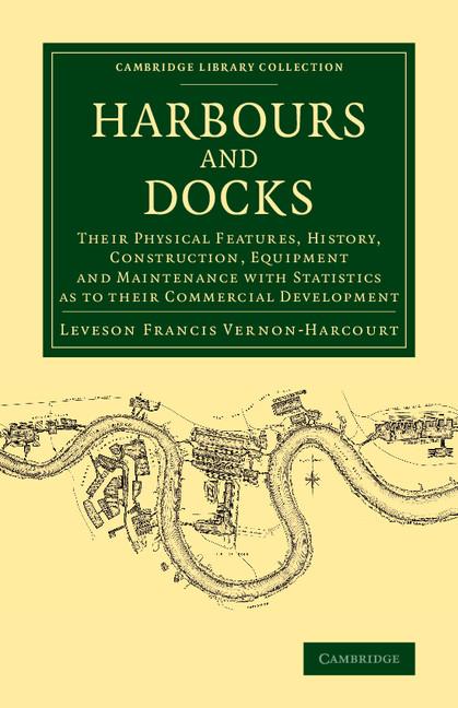 Harbours and Docks: Their Physical Features, History, Construction, Equipment and Maintenance with Statistics as to Their Commercial Devel - Ingram