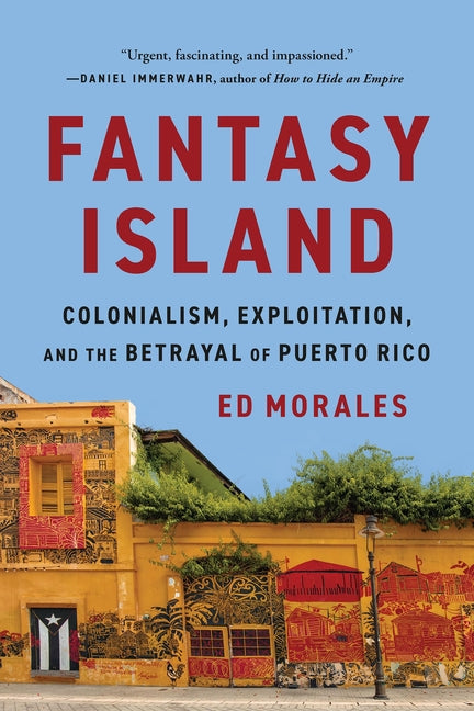 Fantasy Island: Colonialism, Exploitation, and the Betrayal of Puerto Rico - Ingram