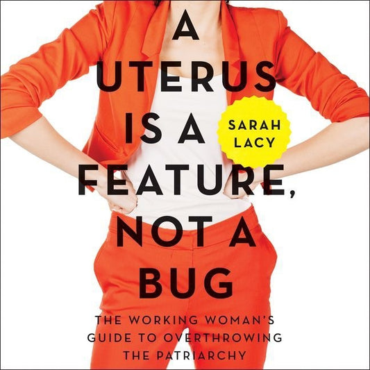 Uterus Is a Feature, Not a Bug: The Working Woman's Guide to Overthrowing the Patriarchy - Ingram