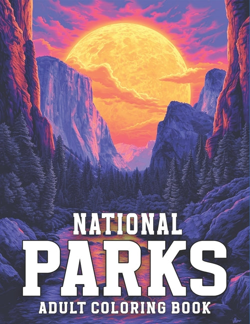 National Parks Adult Coloring Book: Explore the Diverse Beauty of America's National Parks, A Collection of 50 Exquisite Illustrations featuring Natur - Ingram