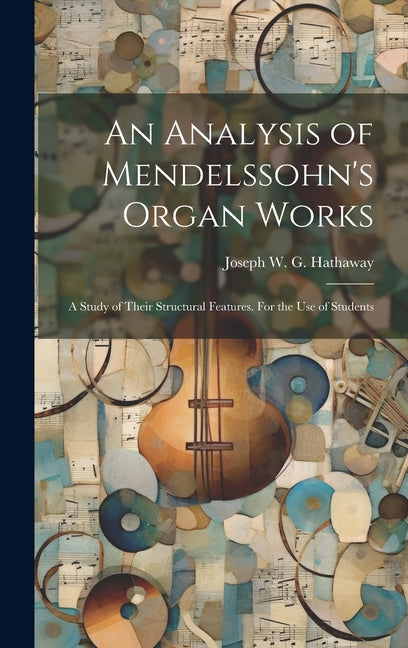 Analysis of Mendelssohn's Organ Works; a Study of Their Structural Features. For the use of Students - Ingram