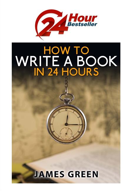 How to Write a Book in 24 Hours: 24 Hour Bestseller Series: Book 1 - Ingram