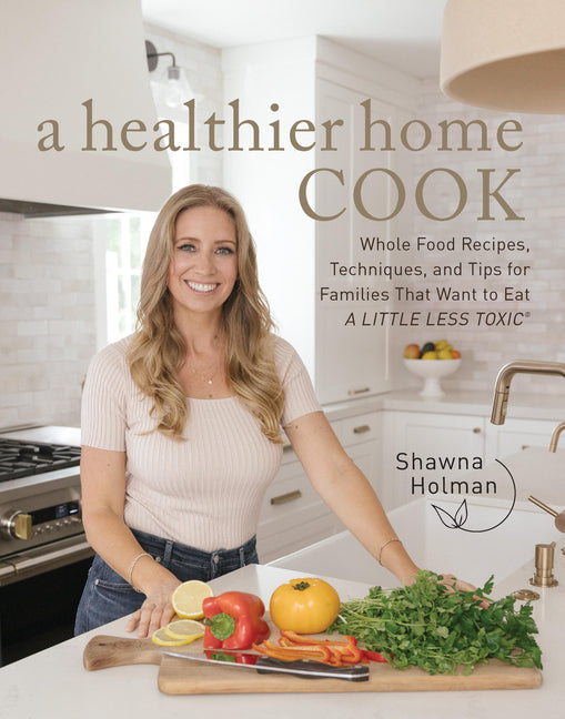 Healthier Home Cook: Whole Food Recipes, Techniques, and Tips for Families That Want to Eat a Little Less Toxic - Ingram