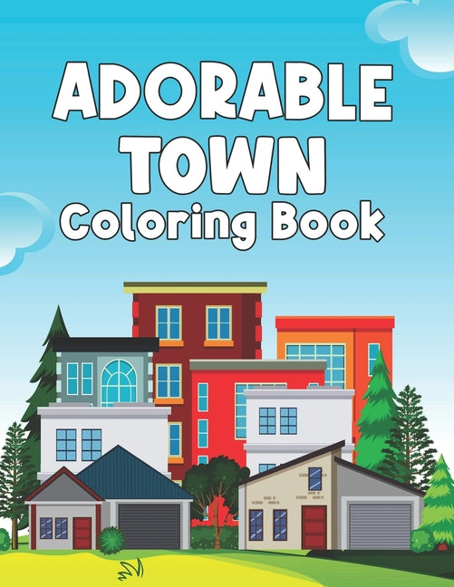 Adorable Town Coloring Book: World Features Cute Design Beautiful Town and City Scenes Through Stores, Cities With Buildings, Plants, and Houses, S - Ingram