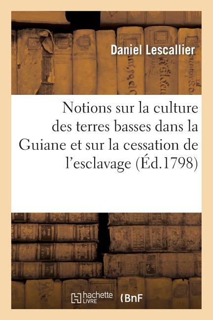 Notions Sur La Culture Des Terres Basses Dans La Guiane Et Sur La Cessation de l'Esclavage: . Extrait Du 'Voyage À Surinam Et Dans l'Intérieur de la G - Ingram