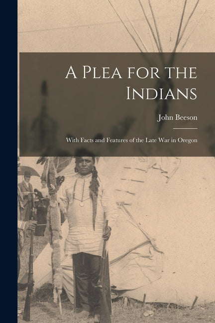 Plea for the Indians [microform]: With Facts and Features of the Late War in Oregon - Ingram