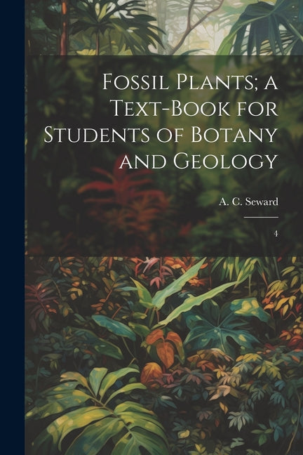 Fossil Plants; a Text-book for Students of Botany and Geology: 4 - Ingram