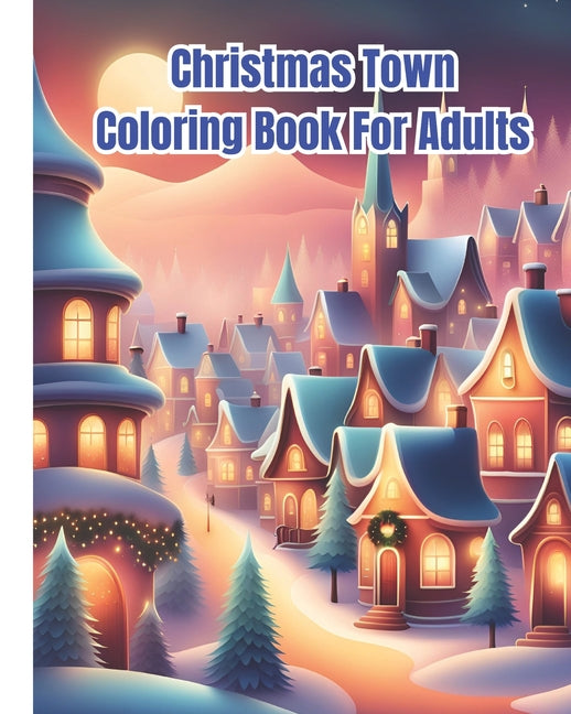 Christmas Town Coloring Book for Adults: Christmas Coloring Pages Featuring Fun and Relaxing Holiday Scenes in a Country Inspired Town / Gifts For Kid - Ingram