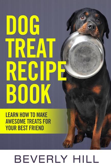 Dog Treat Recipe Book: Learn How To Make Treats For Your Best Friend - Ingram