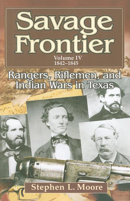 Savage Frontier Volume IV: Rangers, Riflemen, and Indian Wars in Texas, 1842-1845 - Ingram