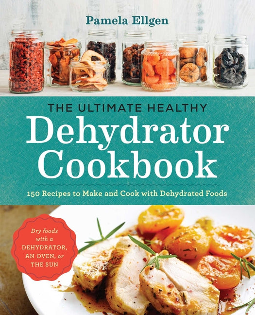 Ultimate Healthy Dehydrator Cookbook: 150 Recipes to Make and Cook with Dehydrated Foods - Ingram