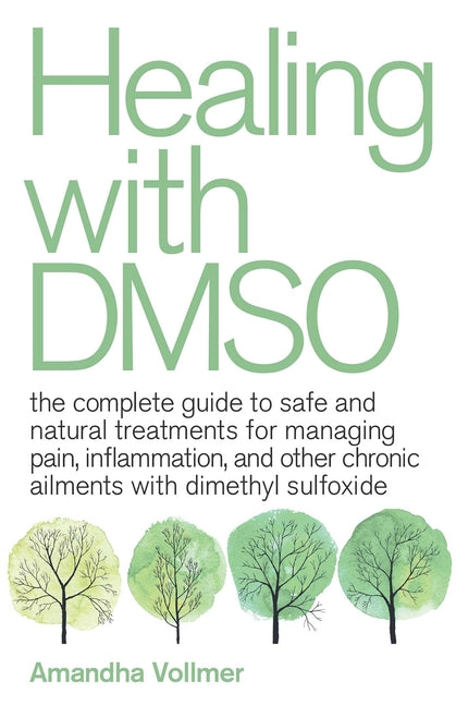 Healing with Dmso: The Complete Guide to Safe and Natural Treatments for Managing Pain, Inflammation, and Other Chronic Ailments with Dimethyl Sulfoxi - Ingram