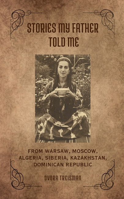Stories My Father Told Me: From Warsaw, Moscow, Algeria, Siberia, Kazakhstan, Dominican Republic - Ingram