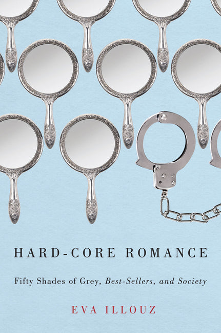 Hard-Core Romance: Fifty Shades of Grey, Best-Sellers, and Society - Ingram