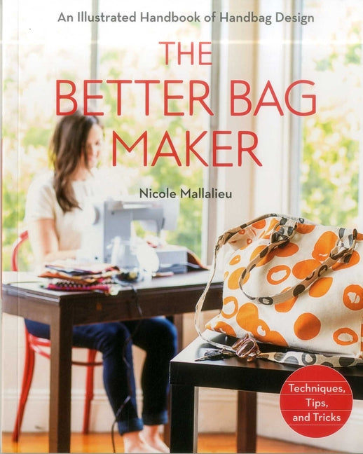 Better Bag Maker: An Illustrated Handbook of Handbag Design - Techniques, Tips, and Tricks - Ingram