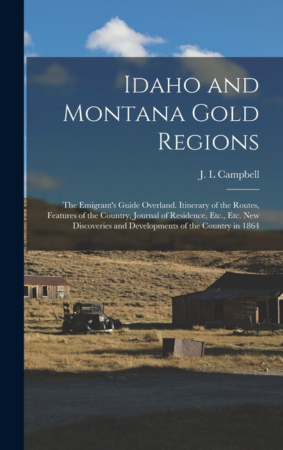 Idaho and Montana Gold Regions: The Emigrant's Guide Overland. Itinerary of the Routes, Features of the Country, Journal of Residence, Etc., Etc. New - Ingram