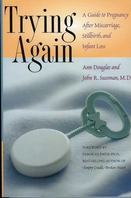Trying Again: A Guide to Pregnancy After Miscarriage, Stillbirth, and Infant Loss - Ingram