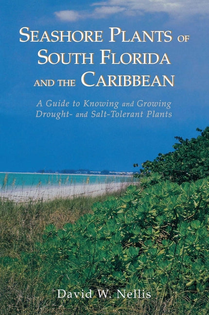 Seashore Plants of South Florida and the Caribbean: A Guide to Knowing and Growing Drought- And Salt-Tolerant Plants - Ingram