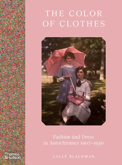 Color of Clothes: Fashion and Dress in Autochromes 1907-1930 - Ingram