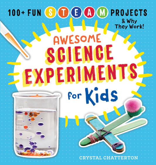 Awesome Science Experiments for Kids: 100+ Fun STEAM Projects and Why They Work - Ingram