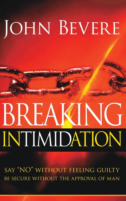 Breaking Intimidation: Say "No" Without Feeling Guilty. Be Secure Without the Approval of Man - Ingram