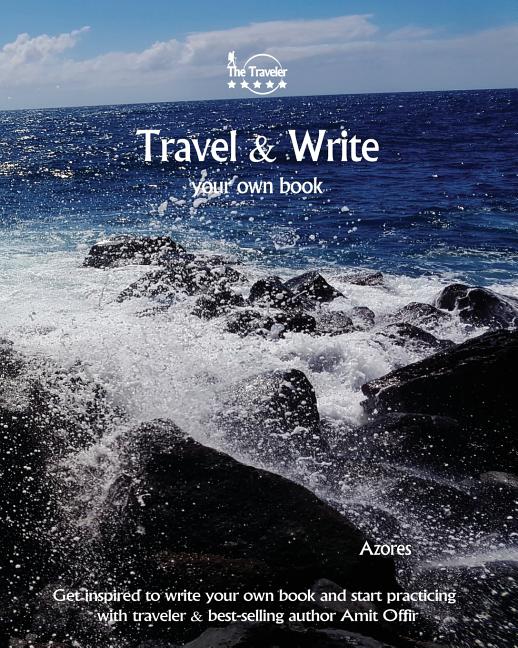 Travel & Write Your Own Book - Azores: Get inspired to write your own book and start practicing with traveler & best-selling author Amit Offir - Ingram