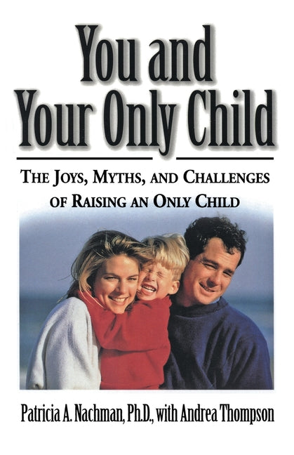 You and Your Only Child: The Joys, Myths, and Challenges of Raising an Only Child - Ingram