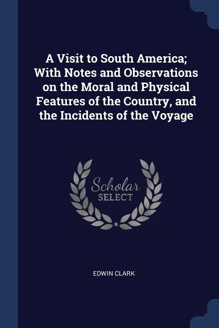 Visit to South America; With Notes and Observations on the Moral and Physical Features of the Country, and the Incidents of the Voyage - Ingram