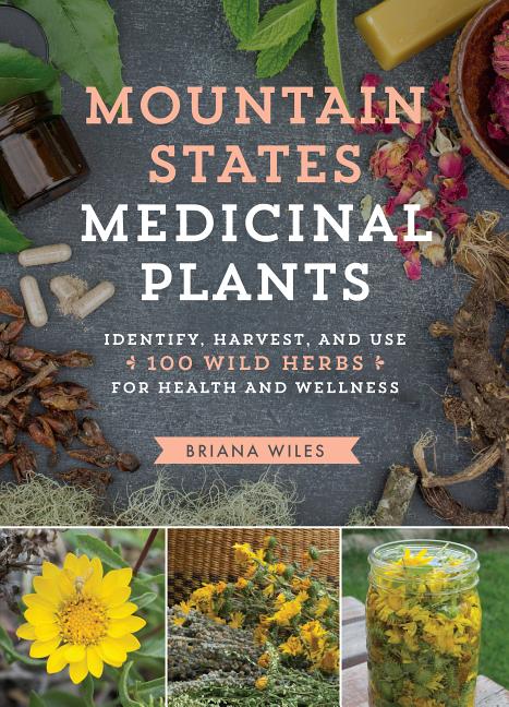 Mountain States Medicinal Plants: Identify, Harvest, and Use 100 Wild Herbs for Health and Wellness - Ingram