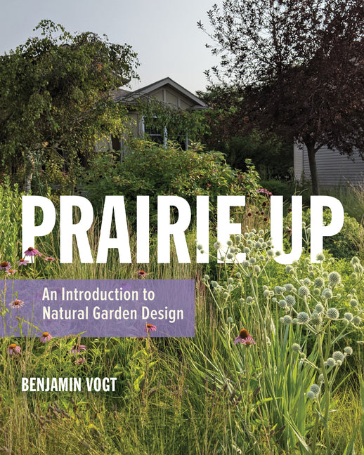 Prairie Up: An Introduction to Natural Garden Design - Ingram