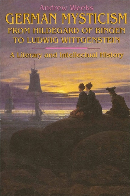 German Mysticism From Hildegard of Bingen to Ludwig Wittgenstein: A Literary and Intellectual History - Ingram