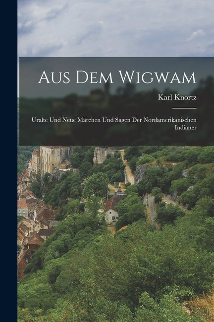 Aus dem Wigwam: Uralte und Neue Märchen und Sagen der Nordamerikanischen Indianer - Ingram