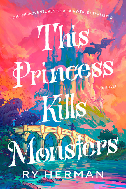 This Princess Kills Monsters: The Misadventures of a Fairy-Tale Stepsister: A Novel - Ingram