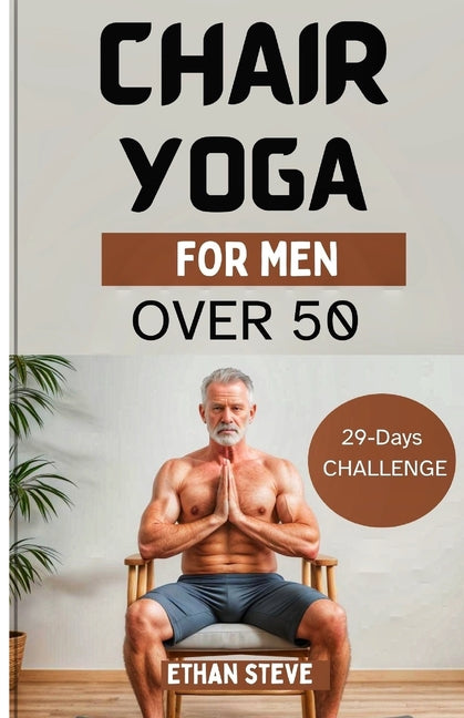 Chair Yoga for Men Over 50: Elevate Your Well-Being, Rediscover Vitality, and Embrace a Holistic Path to Health - Ingram