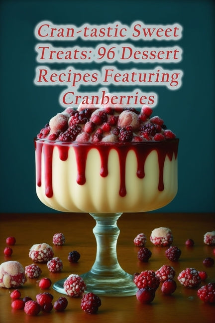 Cran-tastic Sweet Treats: 96 Dessert Recipes Featuring Cranberries - Ingram