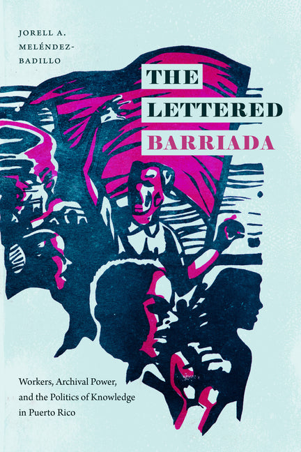 Lettered Barriada: Workers, Archival Power, and the Politics of Knowledge in Puerto Rico - Ingram