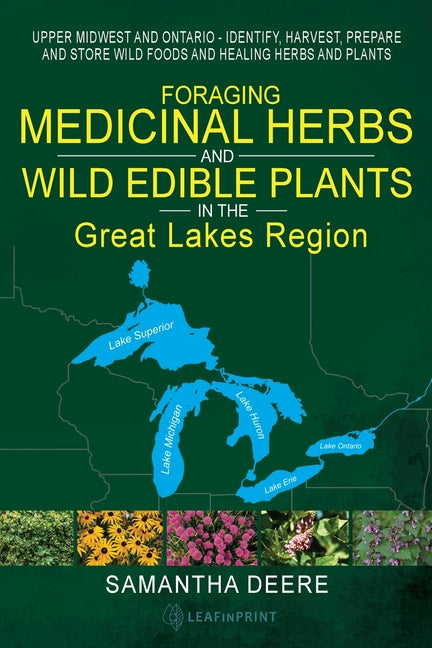 Foraging Medicinal Herbs and Wild Edible Plants in the Great Lakes Region: Upper Midwest and Ontario - Identify, Harvest, Prepare and Store Wild Foods - Ingram